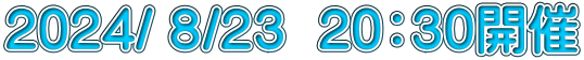 2024/ ８/２３  20：30開催